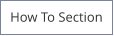 How To Section